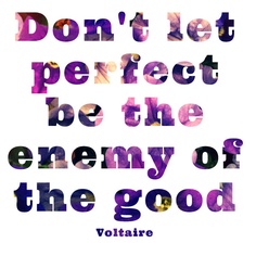 Don't Let Perfect Be the Enemy of the Good